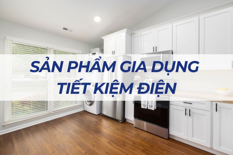 Top 10 sản phẩm gia dụng tiết kiệm điện